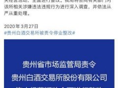 借疫情搞商业化炒作 贵州白酒交易所被责令停止经营全面整改