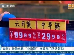 水产店出售“中华鲟”，一斤29.99元 泰州渔政先暂扣再鉴定